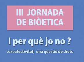La III Jornada de Biotica I per qu jo no? Sexeafectivitat, una qesti de drets